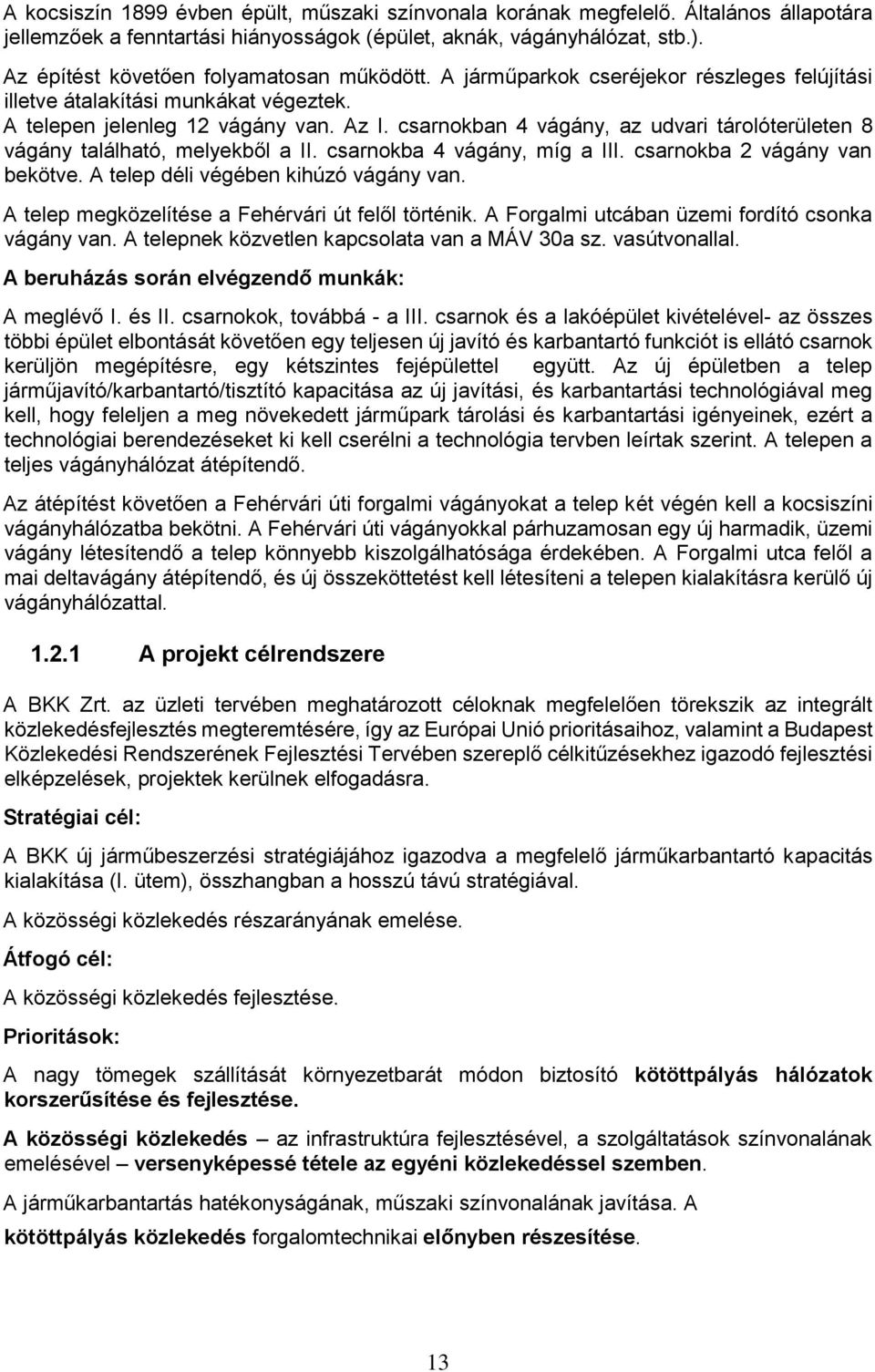 csarnokban 4 vágány, az udvari tárolóterületen 8 vágány található, melyekből a II. csarnokba 4 vágány, míg a III. csarnokba 2 vágány van bekötve. A telep déli végében kihúzó vágány van.