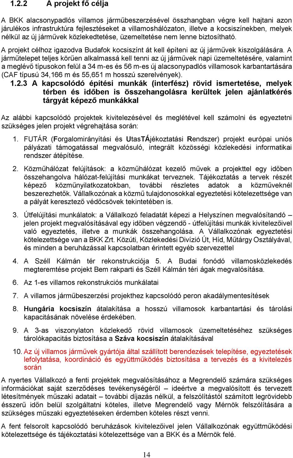 A járműtelepet teljes körűen alkalmassá kell tenni az új járművek napi üzemeltetésére, valamint a meglévő típusokon felül a 34 m-es és 56 m-es új alacsonypadlós villamosok karbantartására (CAF típusú