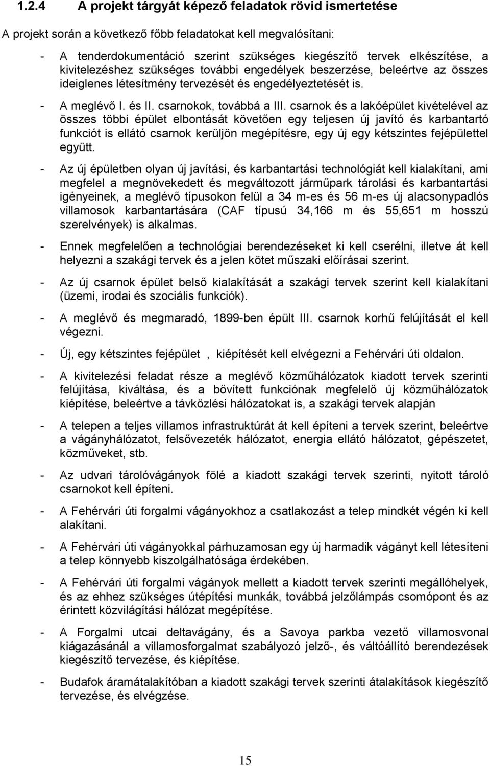 csarnok és a lakóépület kivételével az összes többi épület elbontását követően egy teljesen új javító és karbantartó funkciót is ellátó csarnok kerüljön megépítésre, egy új egy kétszintes