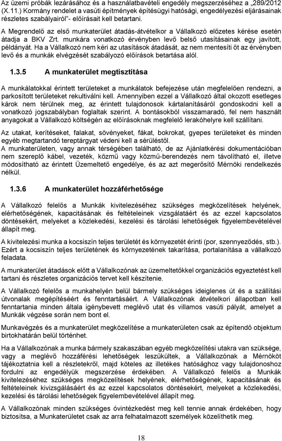 A Megrendelő az első munkaterület átadás-átvételkor a Vállalkozó előzetes kérése esetén átadja a BKV Zrt. munkára vonatkozó érvényben levő belső utasításainak egy javított, példányát.