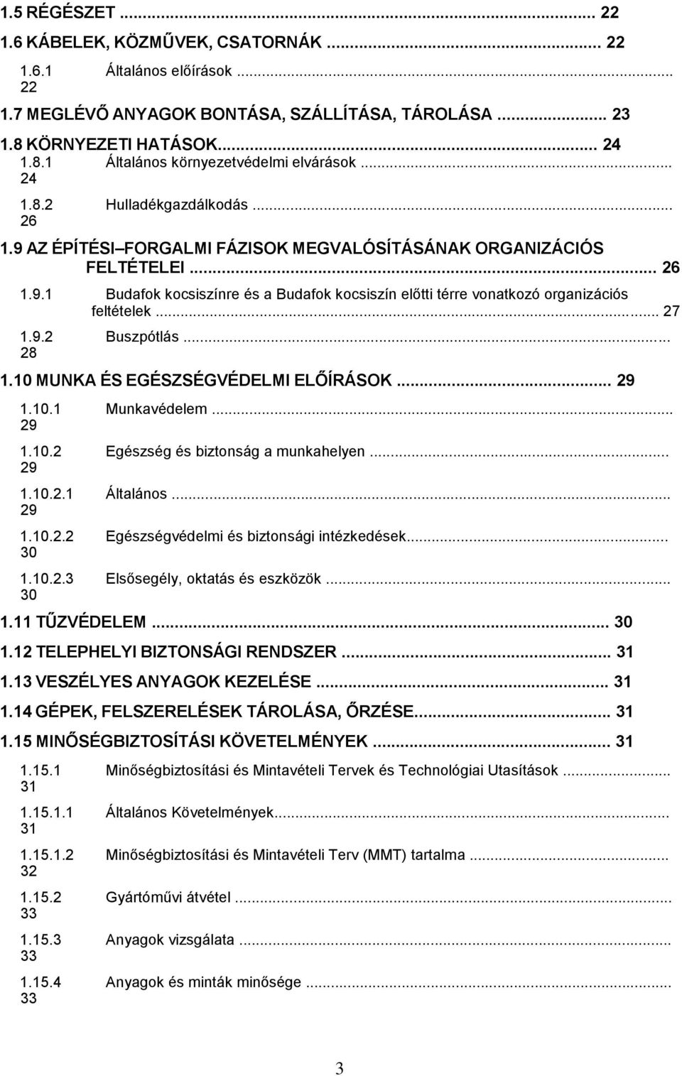 .. 27 1.9.2 Buszpótlás... 28 1.10 MUNKA ÉS EGÉSZSÉGVÉDELMI ELŐÍRÁSOK... 29 1.10.1 Munkavédelem... 29 1.10.2 Egészség és biztonság a munkahelyen... 29 1.10.2.1 Általános... 29 1.10.2.2 Egészségvédelmi és biztonsági intézkedések.