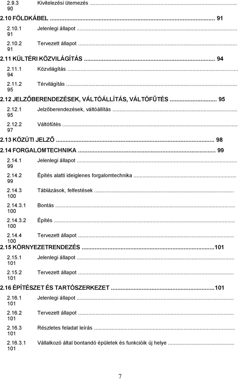 .. 99 2.14.2 Építés alatti ideiglenes forgalomtechnika... 99 2.14.3 Táblázások, felfestések... 100 2.14.3.1 Bontás... 100 2.14.3.2 Építés... 100 2.14.4 Tervezett állapot... 100 2.15 KÖRNYEZETRENDEZÉS.