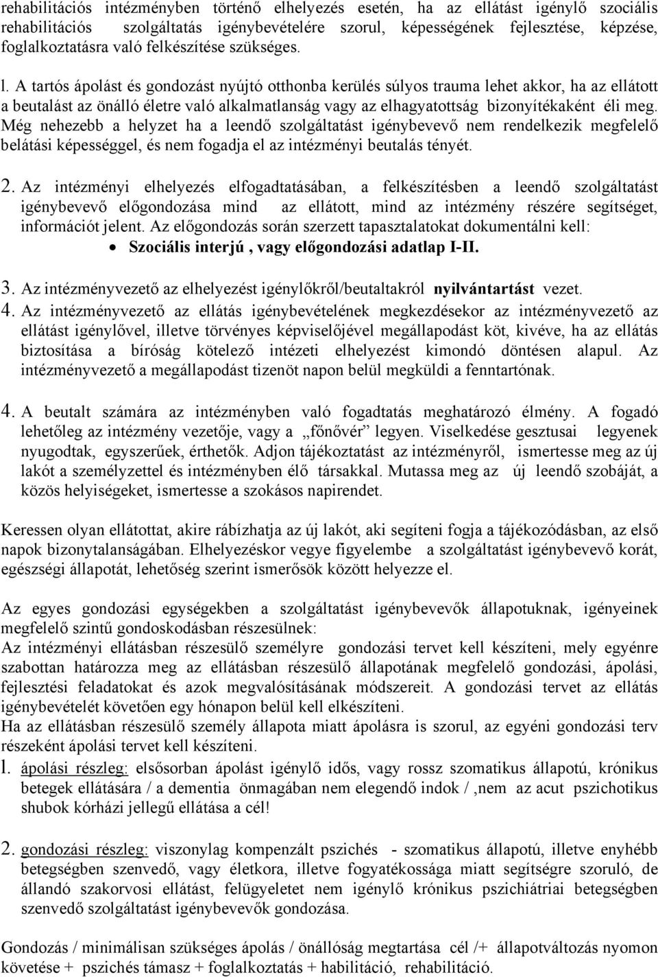 A tartós ápolást és gondozást nyújtó otthonba kerülés súlyos trauma lehet akkor, ha az ellátott a beutalást az önálló életre való alkalmatlanság vagy az elhagyatottság bizonyítékaként éli meg.