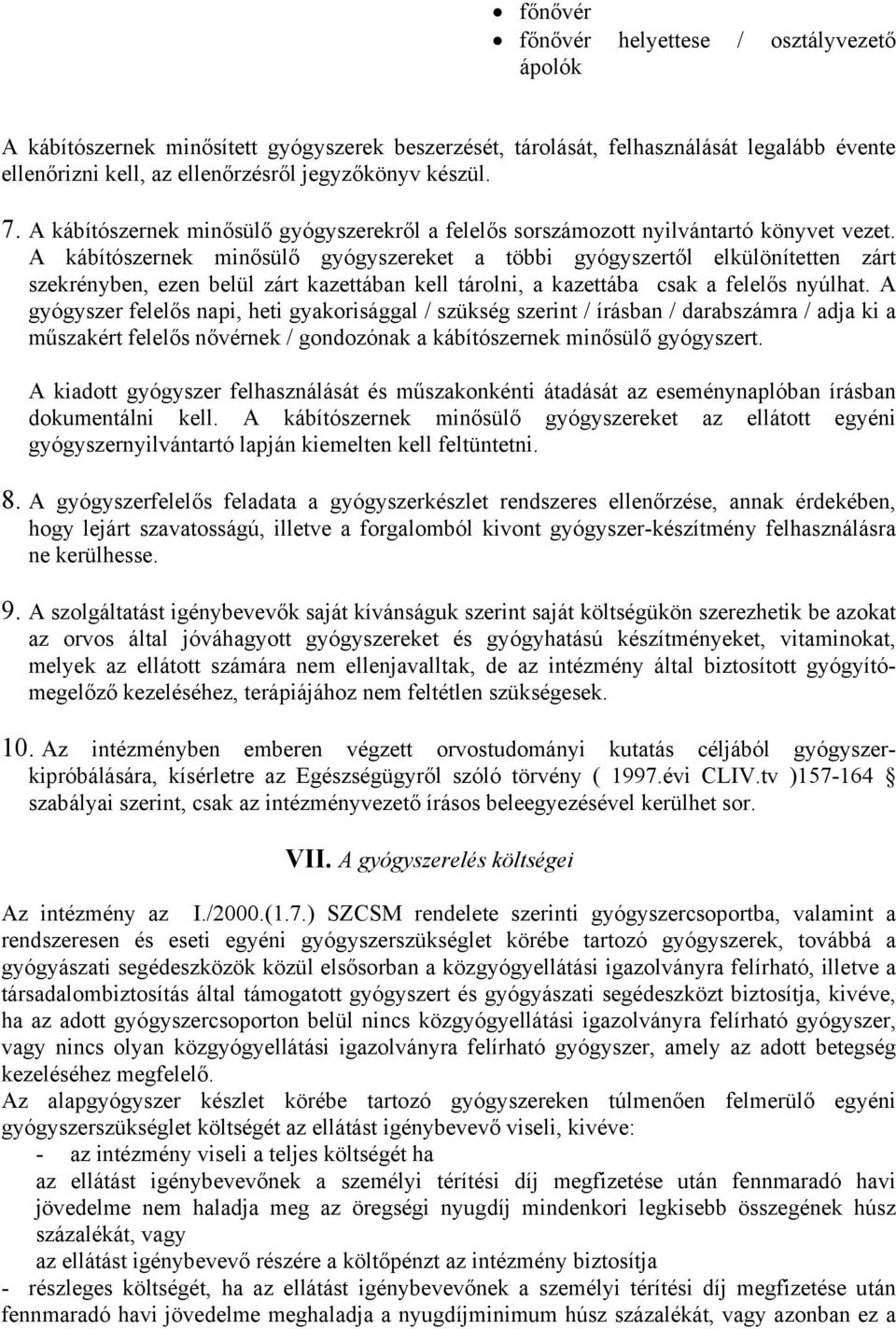 A kábítószernek minősülő gyógyszereket a többi gyógyszertől elkülönítetten zárt szekrényben, ezen belül zárt kazettában kell tárolni, a kazettába csak a felelős nyúlhat.