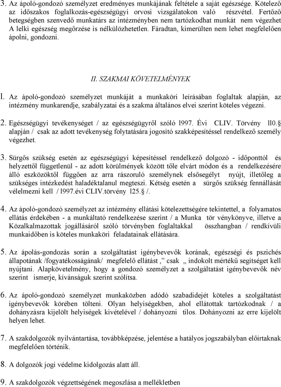 II. SZAKMAI KÖVETELMÉNYEK l. Az ápoló-gondozó személyzet munkáját a munkaköri leírásában foglaltak alapján, az intézmény munkarendje, szabályzatai és a szakma általános elvei szerint köteles végezni.