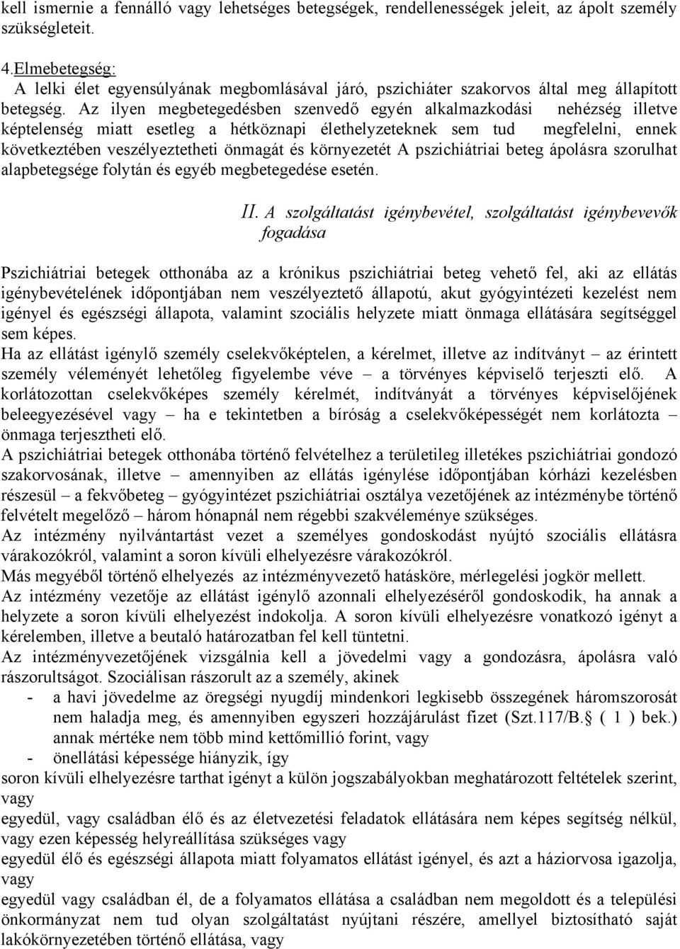 Az ilyen megbetegedésben szenvedő egyén alkalmazkodási nehézség illetve képtelenség miatt esetleg a hétköznapi élethelyzeteknek sem tud megfelelni, ennek következtében veszélyeztetheti önmagát és