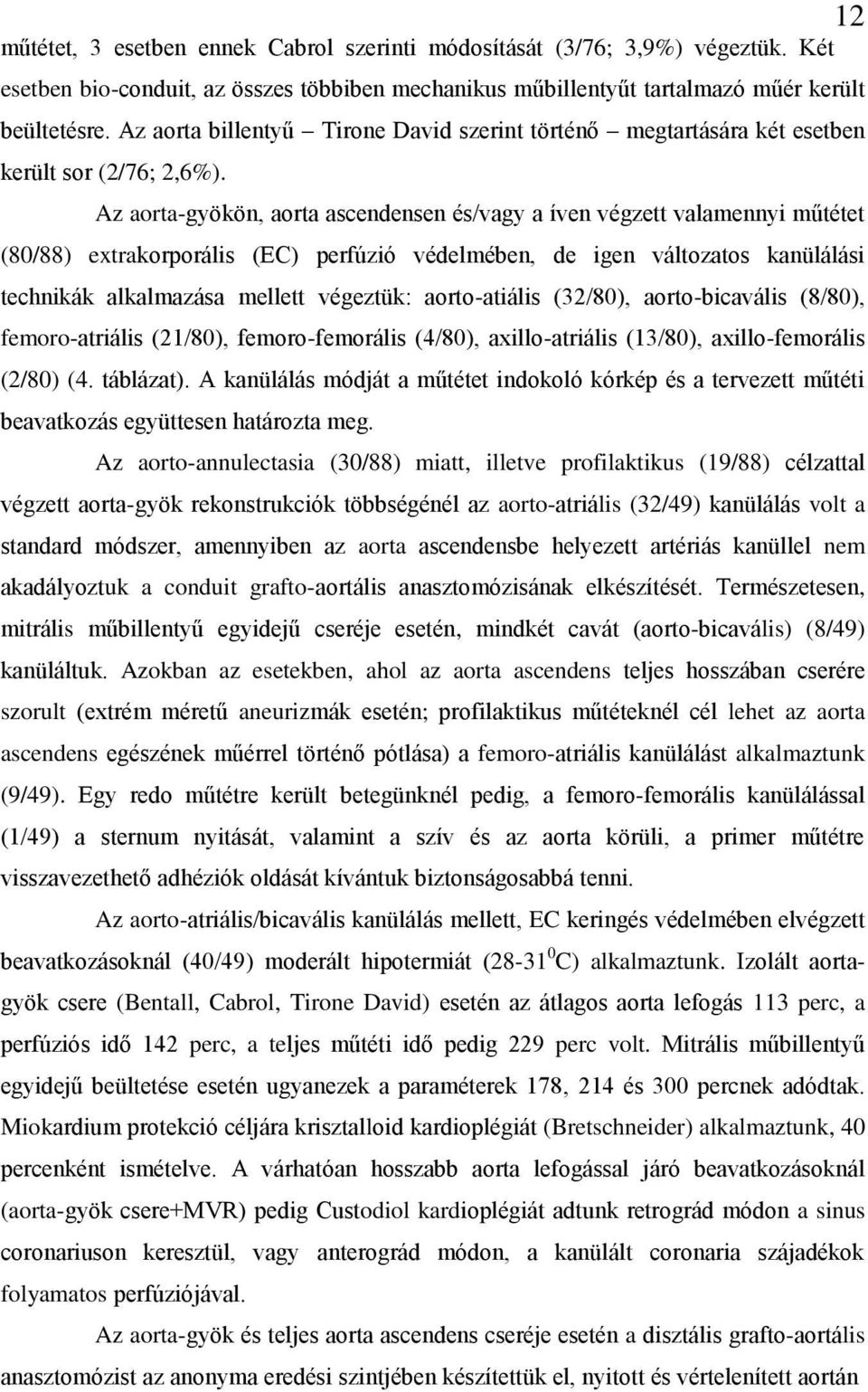 Az aorta-gyökön, aorta ascendensen és/vagy a íven végzett valamennyi műtétet (80/88) extrakorporális (EC) perfúzió védelmében, de igen változatos kanülálási technikák alkalmazása mellett végeztük: