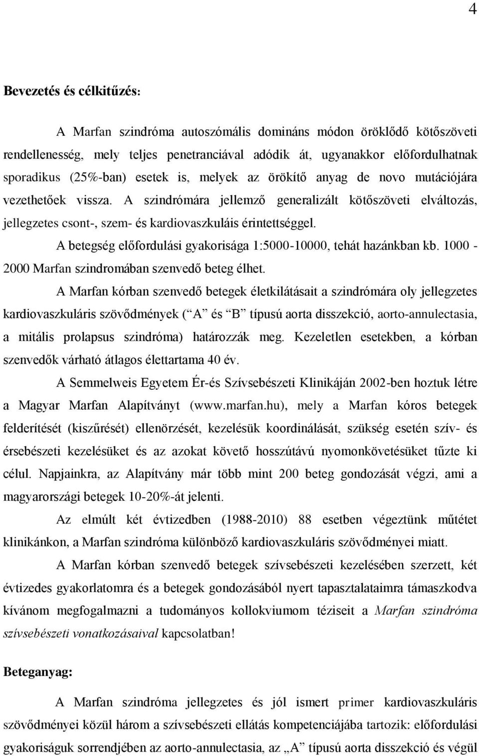 A betegség előfordulási gyakorisága 1:5000-10000, tehát hazánkban kb. 1000-2000 Marfan szindromában szenvedő beteg élhet.