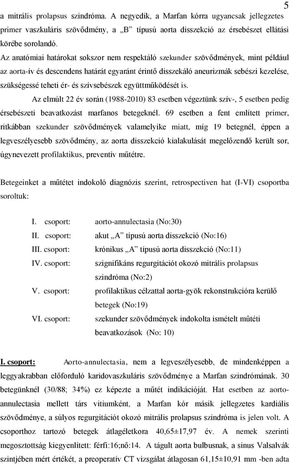 szívsebészek együttműködését is. Az elmúlt 22 év során (1988-2010) 83 esetben végeztünk szív-, 5 esetben pedig érsebészeti beavatkozást marfanos betegeknél.