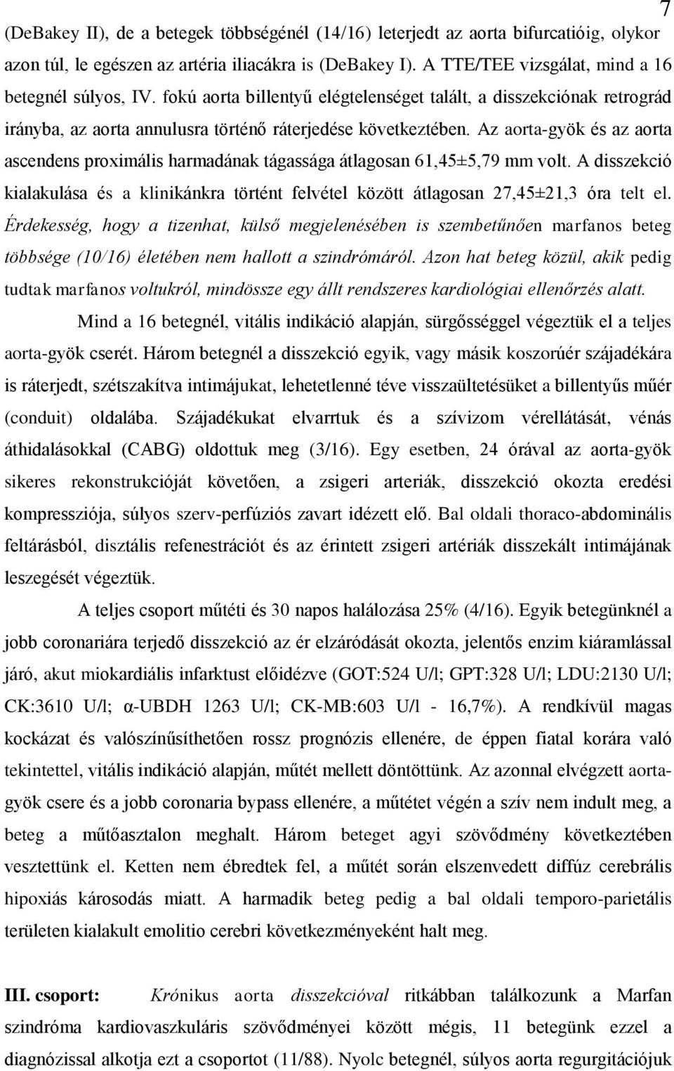 Az aorta-gyök és az aorta ascendens proximális harmadának tágassága átlagosan 61,45±5,79 mm volt. A disszekció kialakulása és a klinikánkra történt felvétel között átlagosan 27,45±21,3 óra telt el.