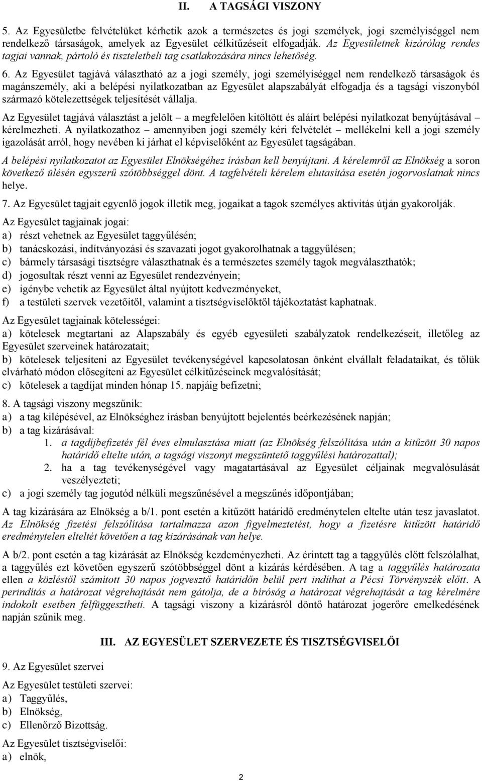 Az Egyesület tagjává választható az a jogi személy, jogi személyiséggel nem rendelkező társaságok és magánszemély, aki a belépési nyilatkozatban az Egyesület alapszabályát elfogadja és a tagsági