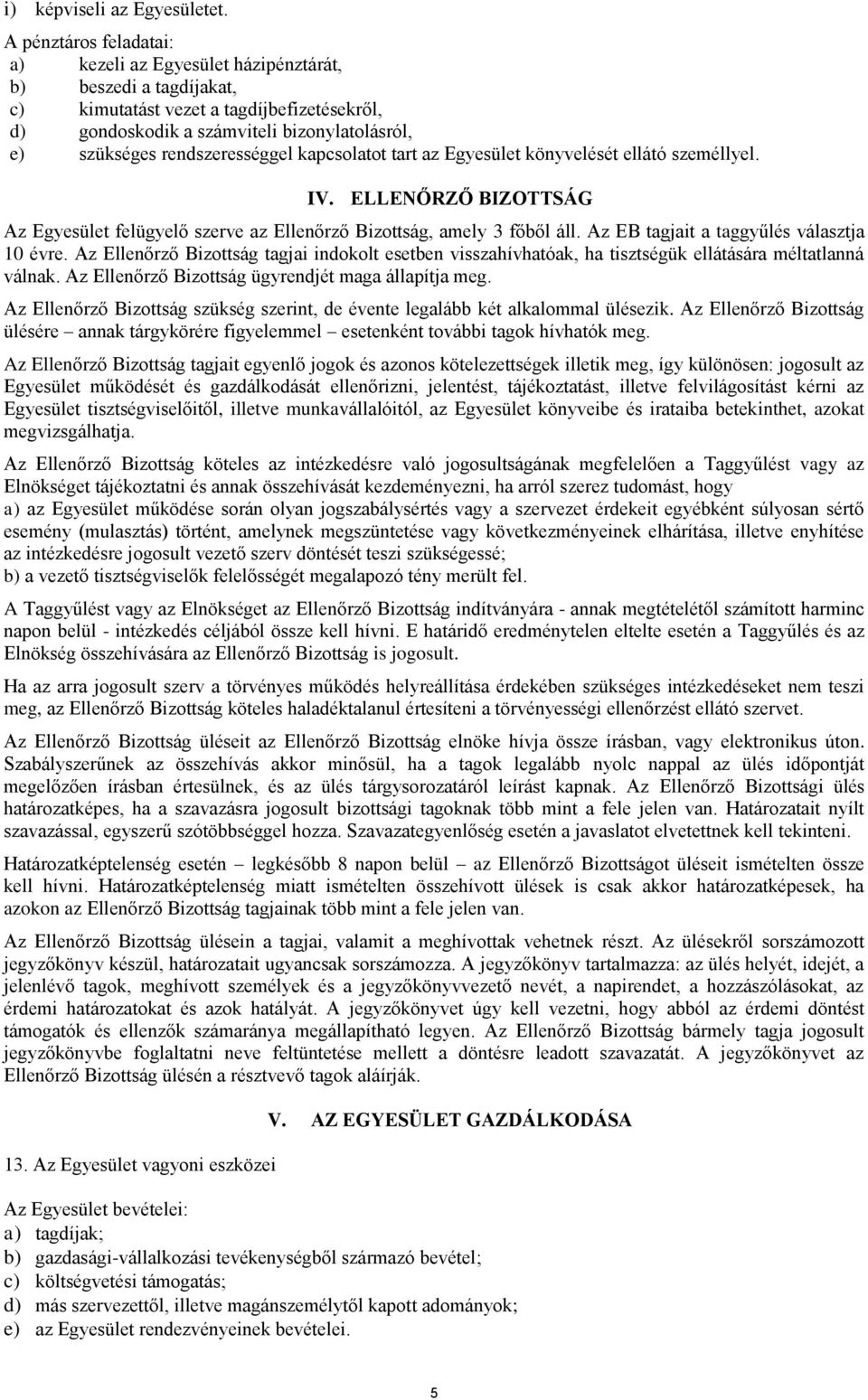 rendszerességgel kapcsolatot tart az Egyesület könyvelését ellátó személlyel. IV. ELLENŐRZŐ BIZOTTSÁG Az Egyesület felügyelő szerve az Ellenőrző Bizottság, amely 3 főből áll.