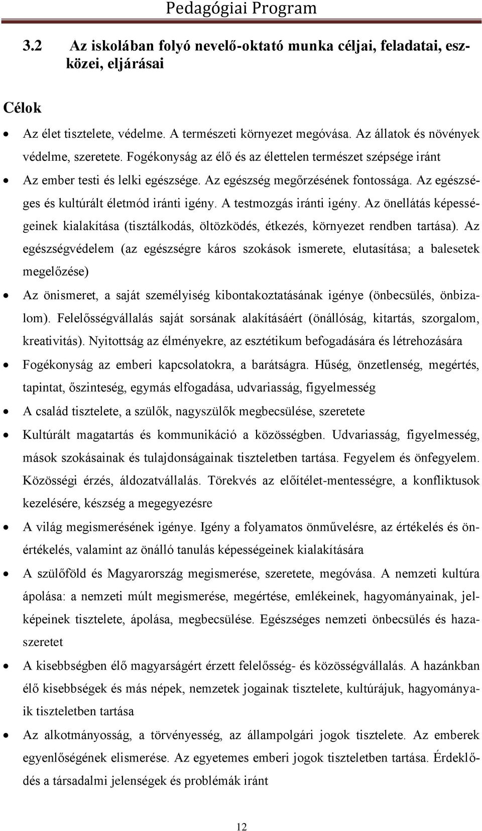 A testmozgás iránti igény. Az önellátás képességeinek kialakítása (tisztálkodás, öltözködés, étkezés, környezet rendben tartása).