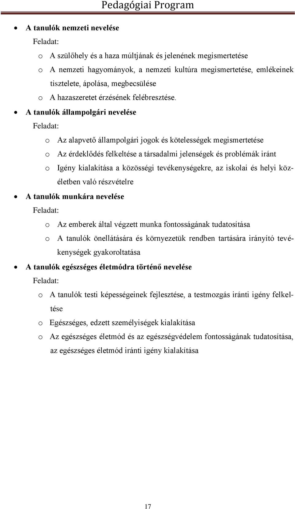 A tanulók állampolgári nevelése Feladat: o Az alapvető állampolgári jogok és kötelességek megismertetése o Az érdeklődés felkeltése a társadalmi jelenségek és problémák iránt o Igény kialakítása a