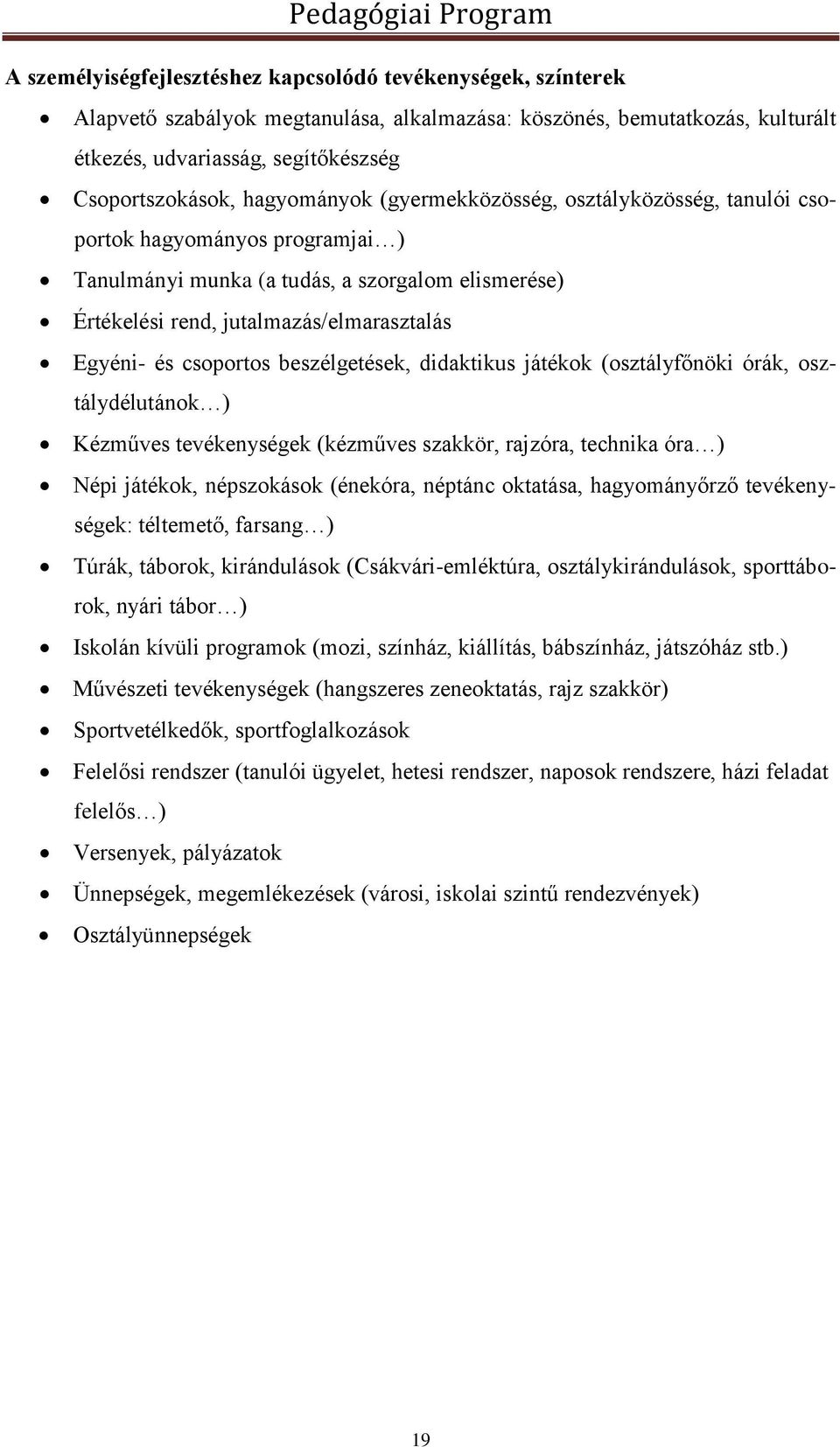 csoportos beszélgetések, didaktikus játékok (osztályfőnöki órák, osztálydélutánok ) Kézműves tevékenységek (kézműves szakkör, rajzóra, technika óra ) Népi játékok, népszokások (énekóra, néptánc