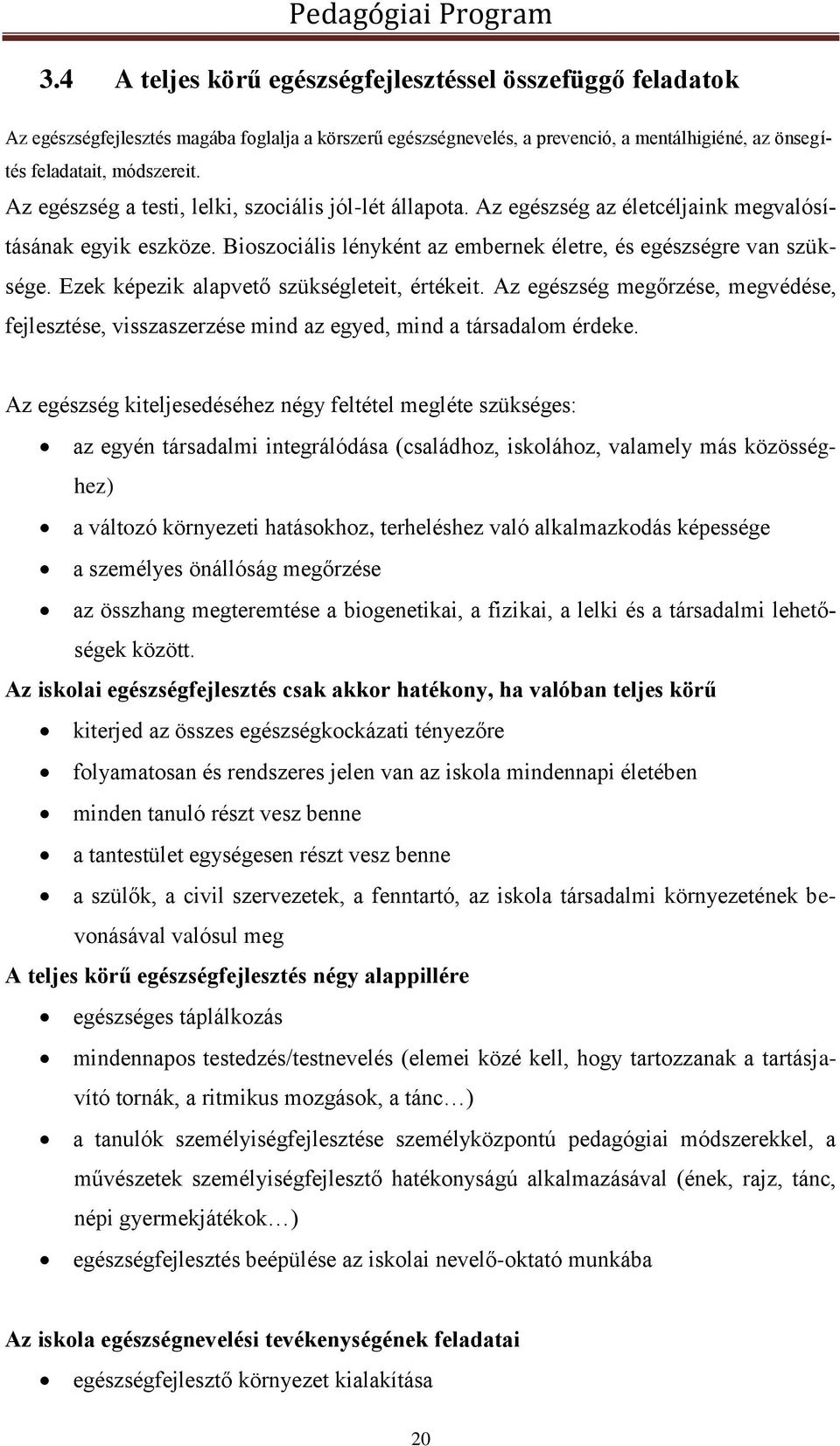 Ezek képezik alapvető szükségleteit, értékeit. Az egészség megőrzése, megvédése, fejlesztése, visszaszerzése mind az egyed, mind a társadalom érdeke.