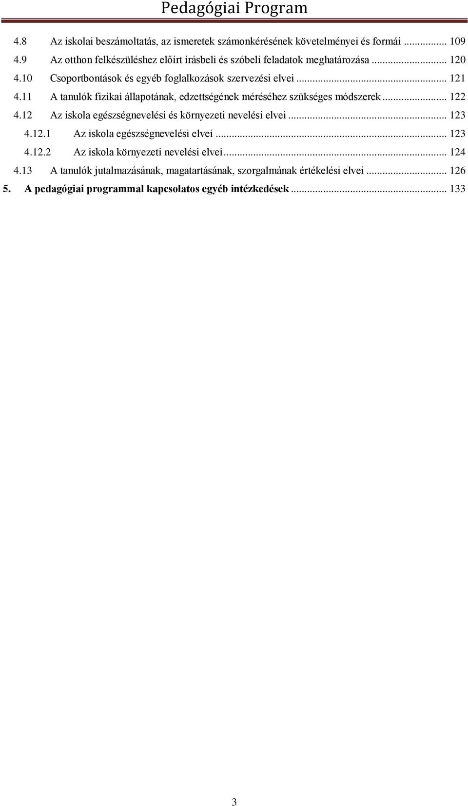 11 A tanulók fizikai állapotának, edzettségének méréséhez szükséges módszerek... 122 4.12 Az iskola egészségnevelési és környezeti nevelési elvei... 123 4.12.1 Az iskola egészségnevelési elvei.