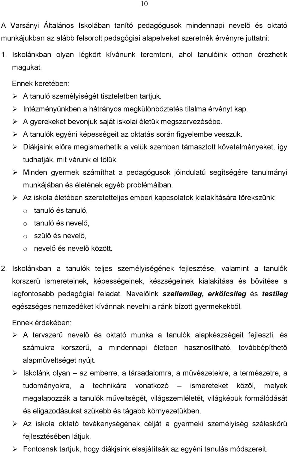 Intézményünkben a hátrányos megkülönböztetés tilalma érvényt kap. A gyerekeket bevonjuk saját iskolai életük megszervezésébe. A tanulók egyéni képességeit az oktatás során figyelembe vesszük.