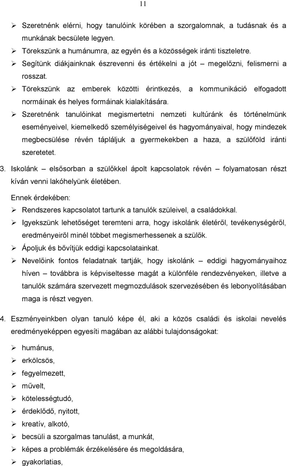 Szeretnénk tanulóinkat megismertetni nemzeti kultúránk és történelmünk eseményeivel, kiemelkedő személyiségeivel és hagyományaival, hogy mindezek megbecsülése révén tápláljuk a gyermekekben a haza, a