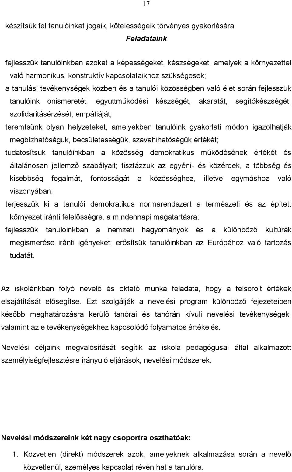 közösségben való élet során fejlesszük tanulóink önismeretét, együttműködési készségét, akaratát, segítőkészségét, szolidaritásérzését, empátiáját; teremtsünk olyan helyzeteket, amelyekben tanulóink