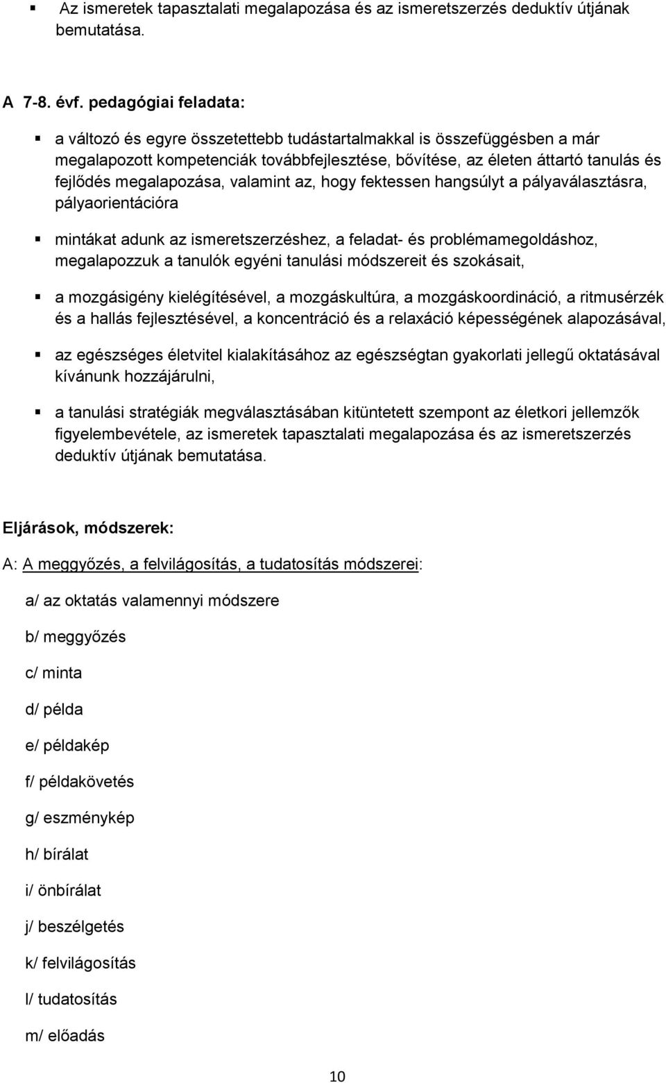 megalapozása, valamint az, hogy fektessen hangsúlyt a pályaválasztásra, pályaorientációra mintákat adunk az ismeretszerzéshez, a feladat- és problémamegoldáshoz, megalapozzuk a tanulók egyéni