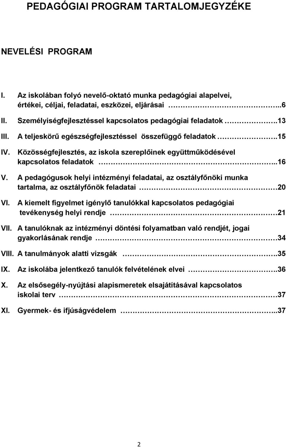 Közösségfejlesztés, az iskola szereplőinek együttműködésével kapcsolatos feladatok..16 V. A pedagógusok helyi intézményi feladatai, az osztályfőnöki munka tartalma, az osztályfőnök feladatai 20 VI.