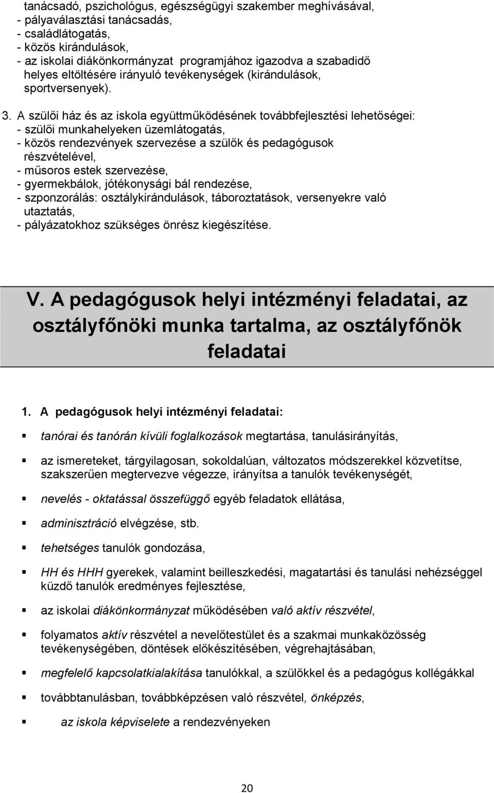 A szülői ház és az iskola együttműködésének továbbfejlesztési lehetőségei: - szülői munkahelyeken üzemlátogatás, - közös rendezvények szervezése a szülők és pedagógusok részvételével, - műsoros estek