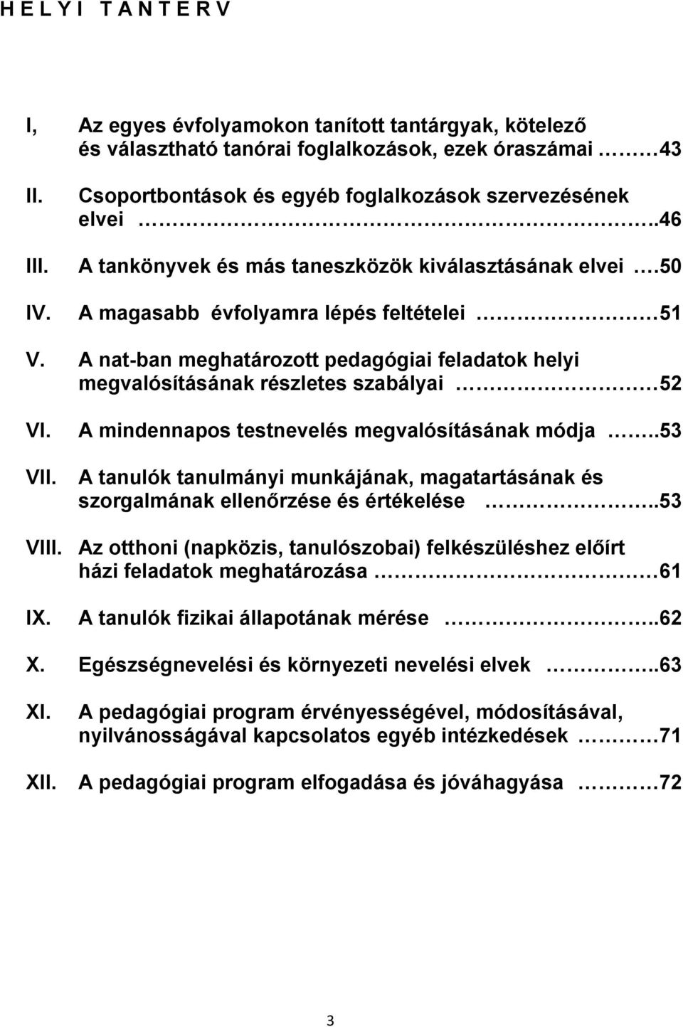 A nat-ban meghatározott pedagógiai feladatok helyi megvalósításának részletes szabályai 52 VI. VII. A mindennapos testnevelés megvalósításának módja.