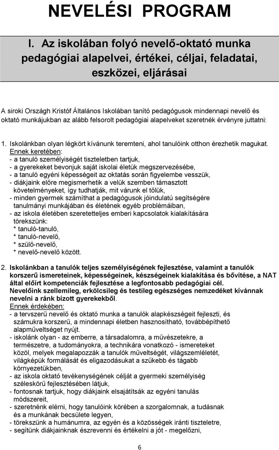 oktató munkájukban az alább felsorolt pedagógiai alapelveket szeretnék érvényre juttatni: 1. Iskolánkban olyan légkört kívánunk teremteni, ahol tanulóink otthon érezhetik magukat.