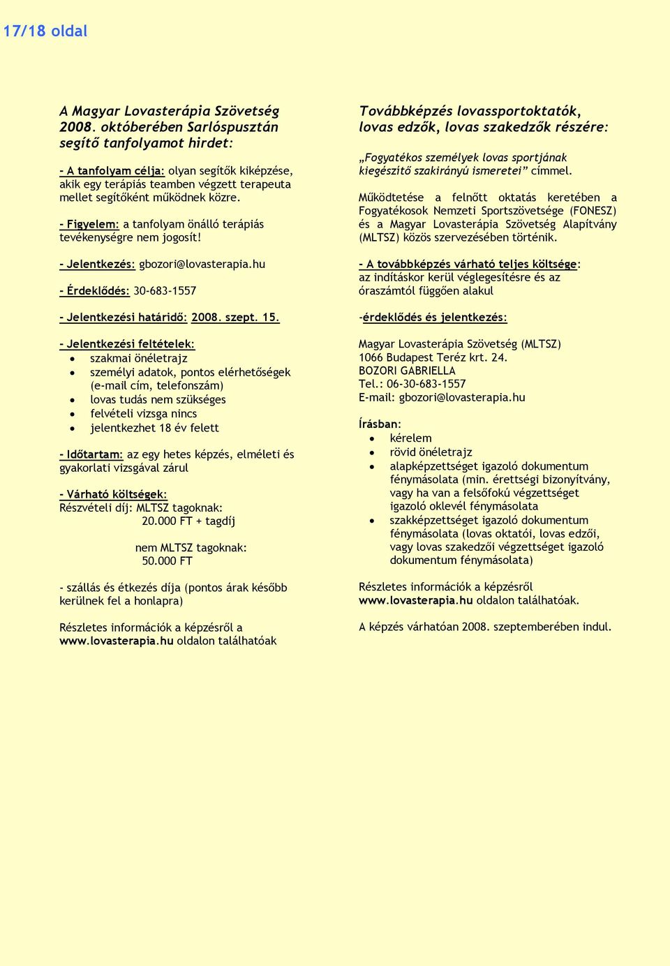 - Figyelem: a tanfolyam önálló terápiás tevékenységre nem jogosít! - Jelentkezés: gbozori@lovasterapia.hu - Érdeklődés: 30-683-1557 - Jelentkezési határidő: 2008. szept. 15.