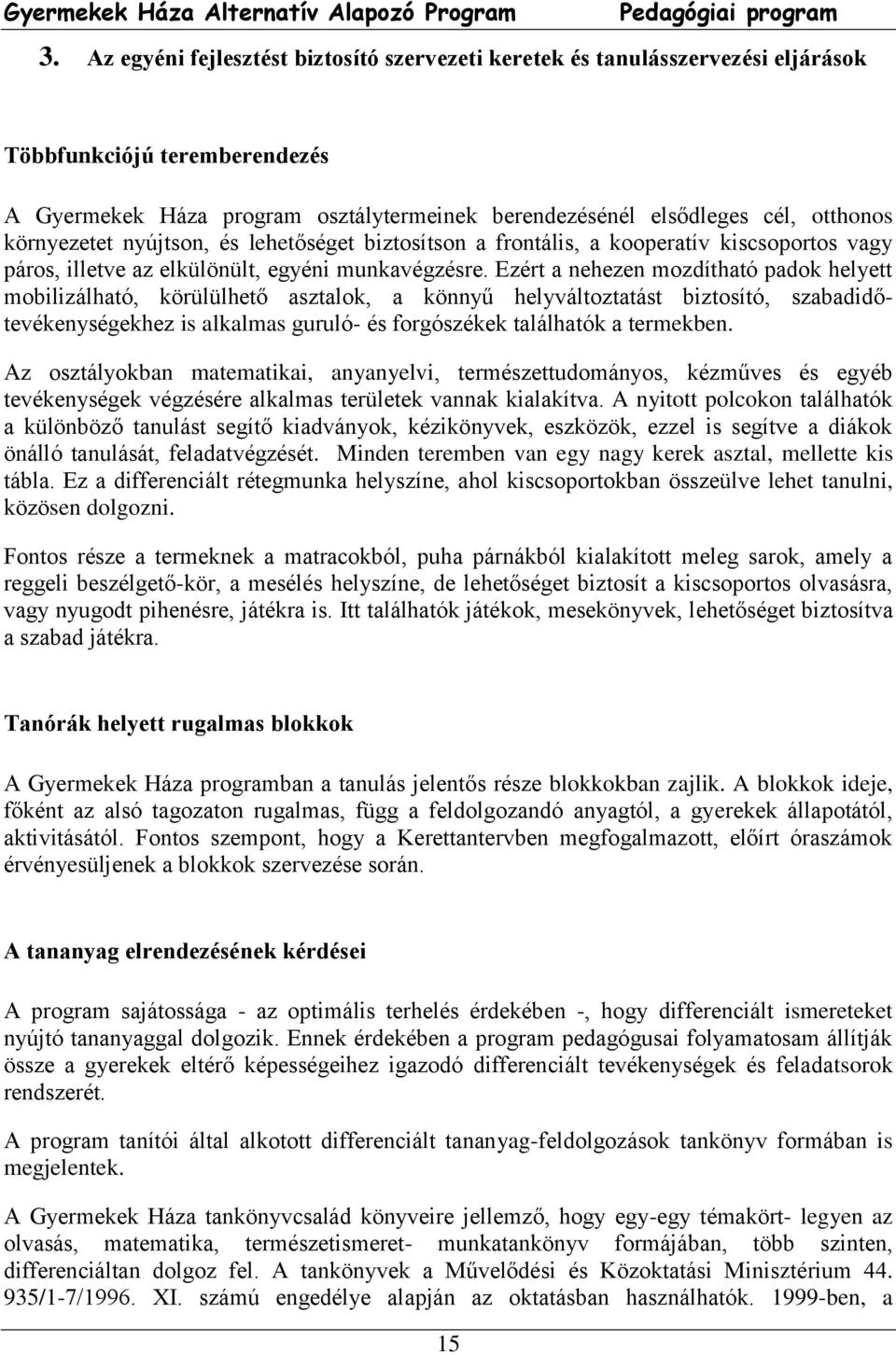 Ezért a nehezen mozdítható padok helyett mobilizálható, körülülhető asztalok, a könnyű helyváltoztatást biztosító, szabadidőtevékenységekhez is alkalmas guruló- és forgószékek találhatók a termekben.