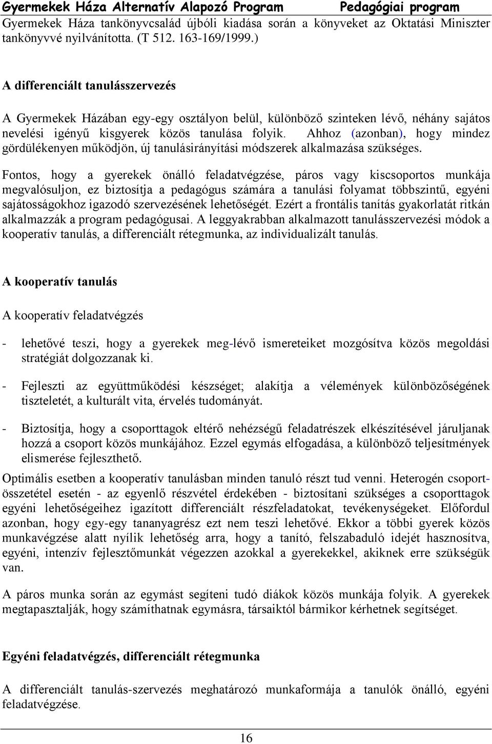 Ahhoz (azonban), hogy mindez gördülékenyen működjön, új tanulásirányítási módszerek alkalmazása szükséges.