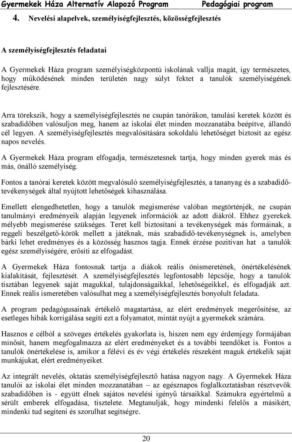 Arra törekszik, hogy a személyiségfejlesztés ne csupán tanórákon, tanulási keretek között és szabadidőben valósuljon meg, hanem az iskolai élet minden mozzanatába beépítve, állandó cél legyen.