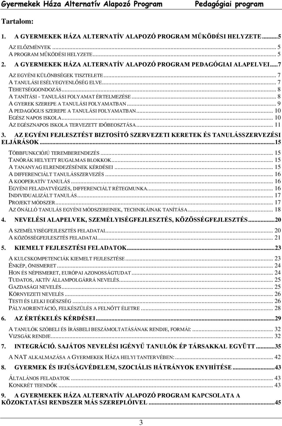 .. 9 A PEDAGÓGUS SZEREPE A TANULÁSI FOLYAMATBAN... 10 EGÉSZ NAPOS ISKOLA... 10 AZ EGÉSZNAPOS ISKOLA TERVEZETT IDŐBEOSZTÁSA... 11 3.