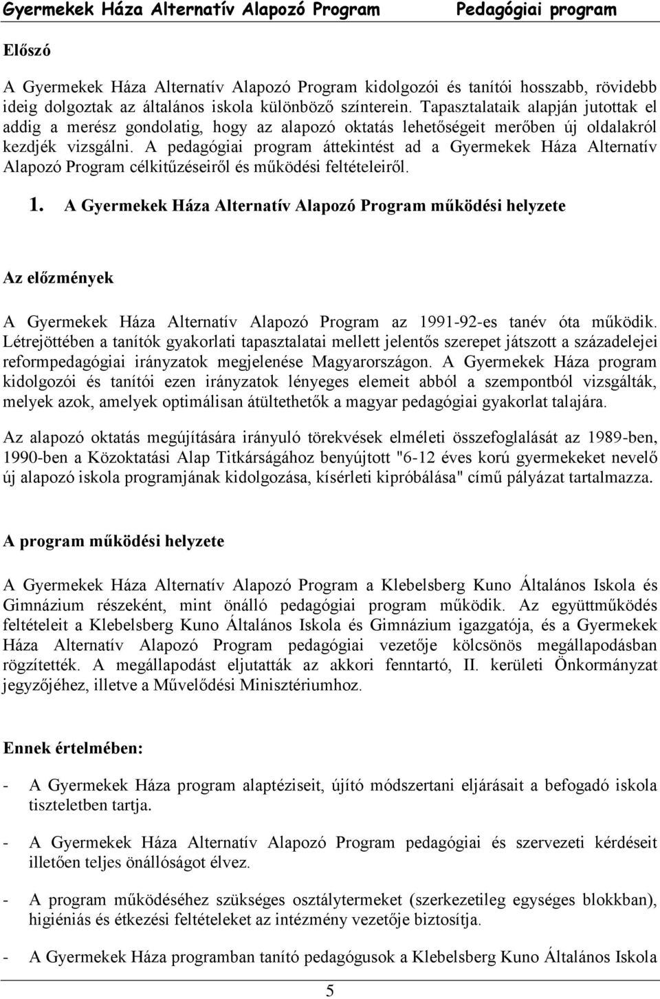 A pedagógiai program áttekintést ad a Gyermekek Háza Alternatív Alapozó Program célkitűzéseiről és működési feltételeiről. 1.