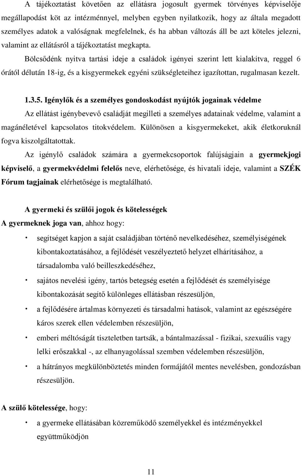 Bölcsődénk nyitva tartási ideje a családok igényei szerint lett kialakítva, reggel 6 órától délután 18-ig, és a kisgyermekek egyéni szükségleteihez igazítottan, rugalmasan kezelt. 1.3.5.