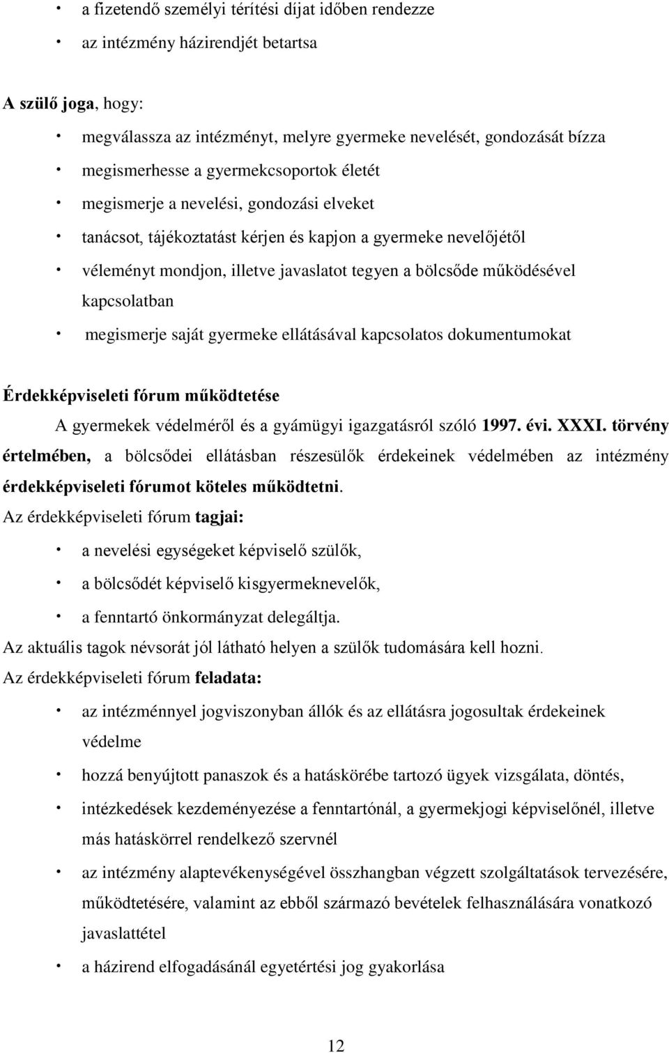 kapcsolatban megismerje saját gyermeke ellátásával kapcsolatos dokumentumokat Érdekképviseleti fórum működtetése A gyermekek védelméről és a gyámügyi igazgatásról szóló 1997. évi. XXXI.