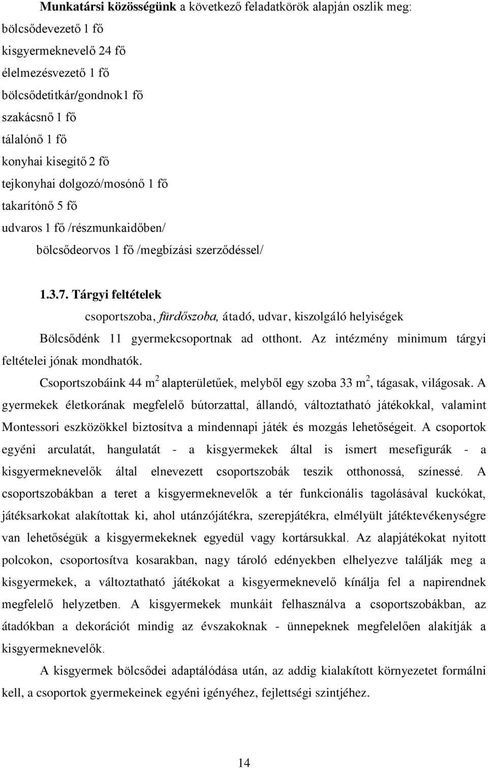 Tárgyi feltételek csoportszoba, fürdőszoba, átadó, udvar, kiszolgáló helyiségek Bölcsődénk 11 gyermekcsoportnak ad otthont. Az intézmény minimum tárgyi feltételei jónak mondhatók.