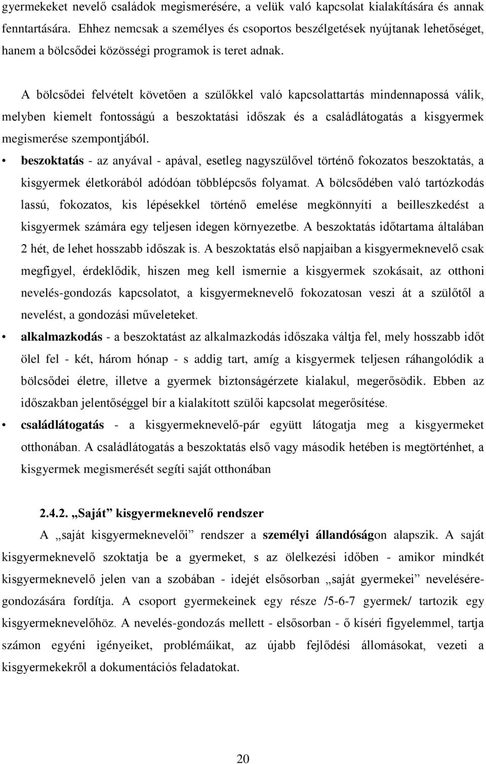 A bölcsődei felvételt követően a szülőkkel való kapcsolattartás mindennapossá válik, melyben kiemelt fontosságú a beszoktatási időszak és a családlátogatás a kisgyermek megismerése szempontjából.