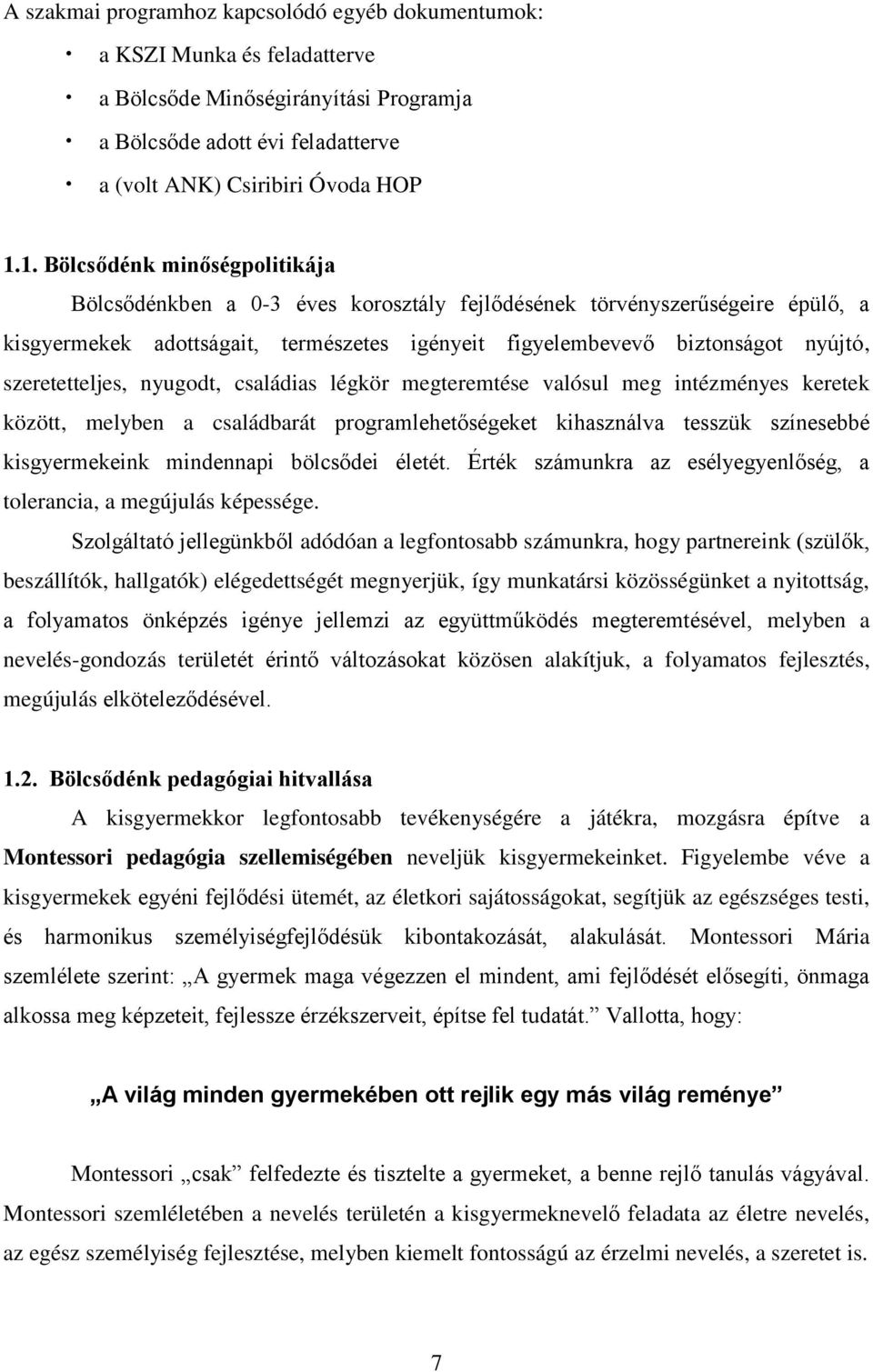 szeretetteljes, nyugodt, családias légkör megteremtése valósul meg intézményes keretek között, melyben a családbarát programlehetőségeket kihasználva tesszük színesebbé kisgyermekeink mindennapi