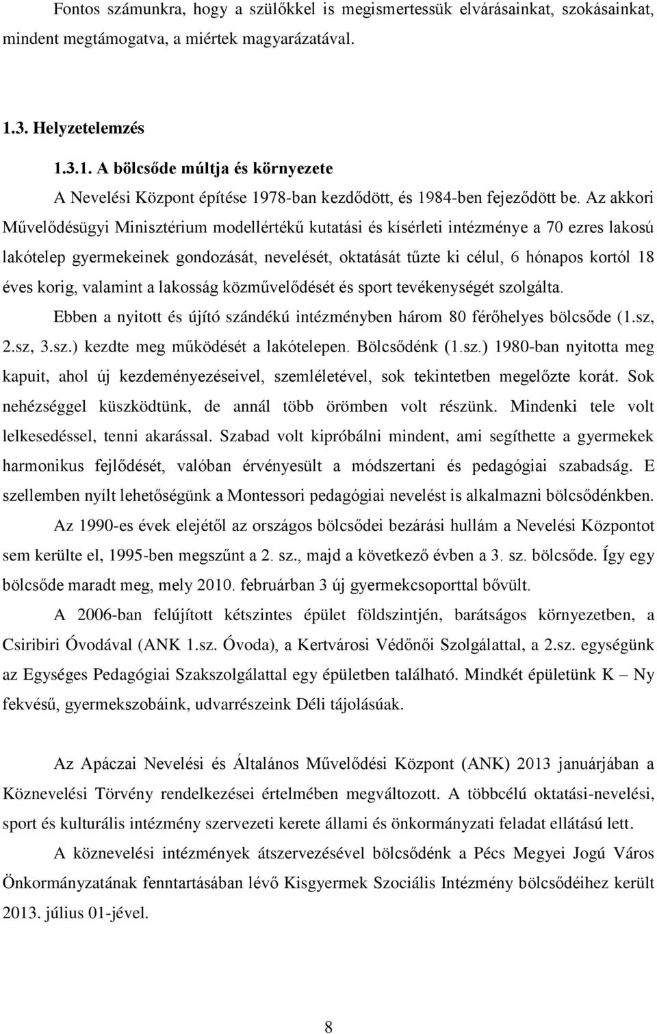 Az akkori Művelődésügyi Minisztérium modellértékű kutatási és kísérleti intézménye a 70 ezres lakosú lakótelep gyermekeinek gondozását, nevelését, oktatását tűzte ki célul, 6 hónapos kortól 18 éves