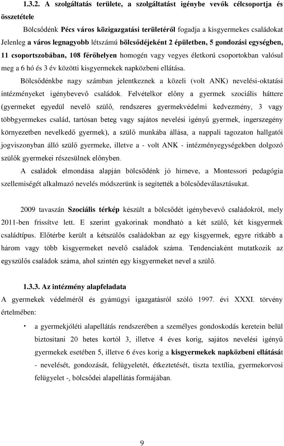 létszámú bölcsődéjeként 2 épületben, 5 gondozási egységben, 11 csoportszobában, 108 férőhelyen homogén vagy vegyes életkorú csoportokban valósul meg a 6 hó és 3 év közötti kisgyermekek napközbeni