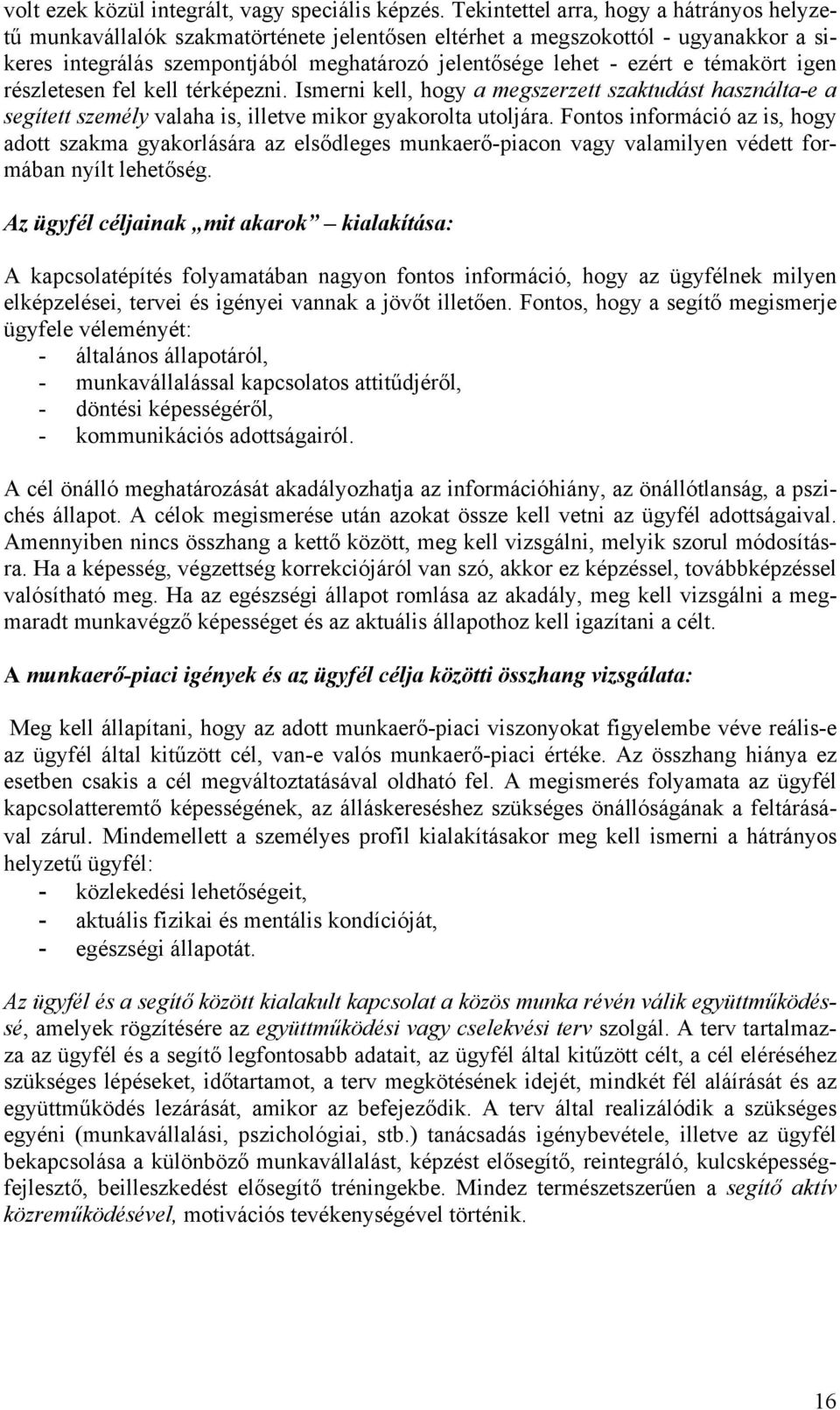 témakört igen részletesen fel kell térképezni. Ismerni kell, hogy a megszerzett szaktudást használta-e a segített személy valaha is, illetve mikor gyakorolta utoljára.