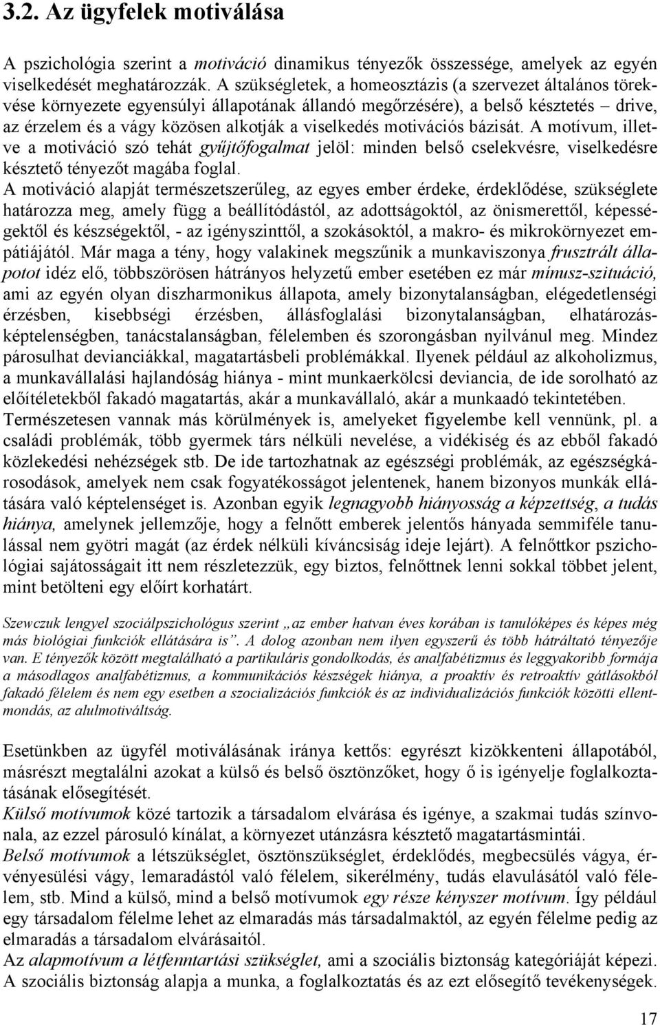 motivációs bázisát. A motívum, illetve a motiváció szó tehát gyűjtőfogalmat jelöl: minden belső cselekvésre, viselkedésre késztető tényezőt magába foglal.