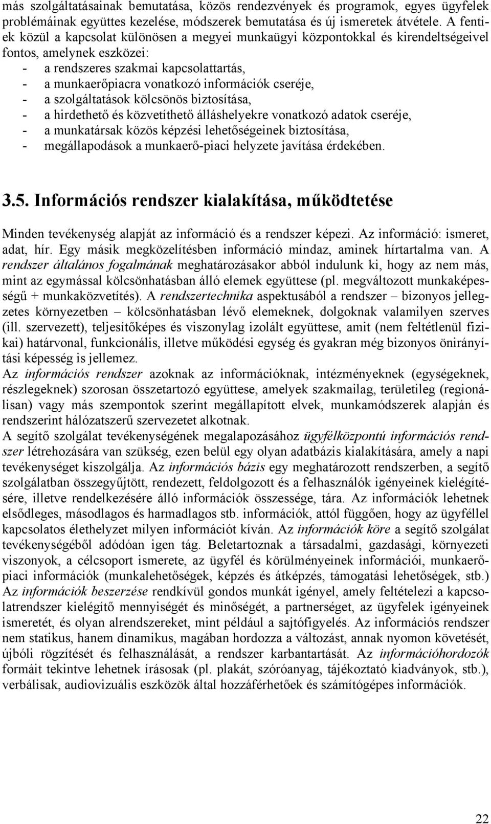 cseréje, - a szolgáltatások kölcsönös biztosítása, - a hirdethető és közvetíthető álláshelyekre vonatkozó adatok cseréje, - a munkatársak közös képzési lehetőségeinek biztosítása, - megállapodások a