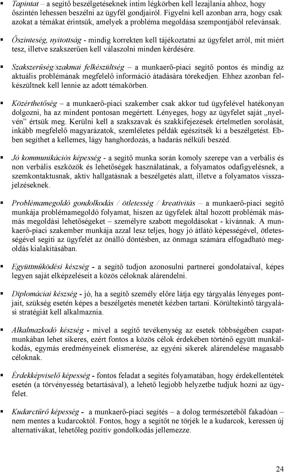 Őszinteség, nyitottság - mindig korrekten kell tájékoztatni az ügyfelet arról, mit miért tesz, illetve szakszerűen kell válaszolni minden kérdésére.