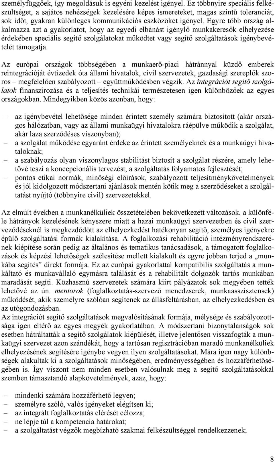 Egyre több ország alkalmazza azt a gyakorlatot, hogy az egyedi elbánást igénylő munkakeresők elhelyezése érdekében speciális segítő szolgálatokat működtet vagy segítő szolgáltatások igénybevételét