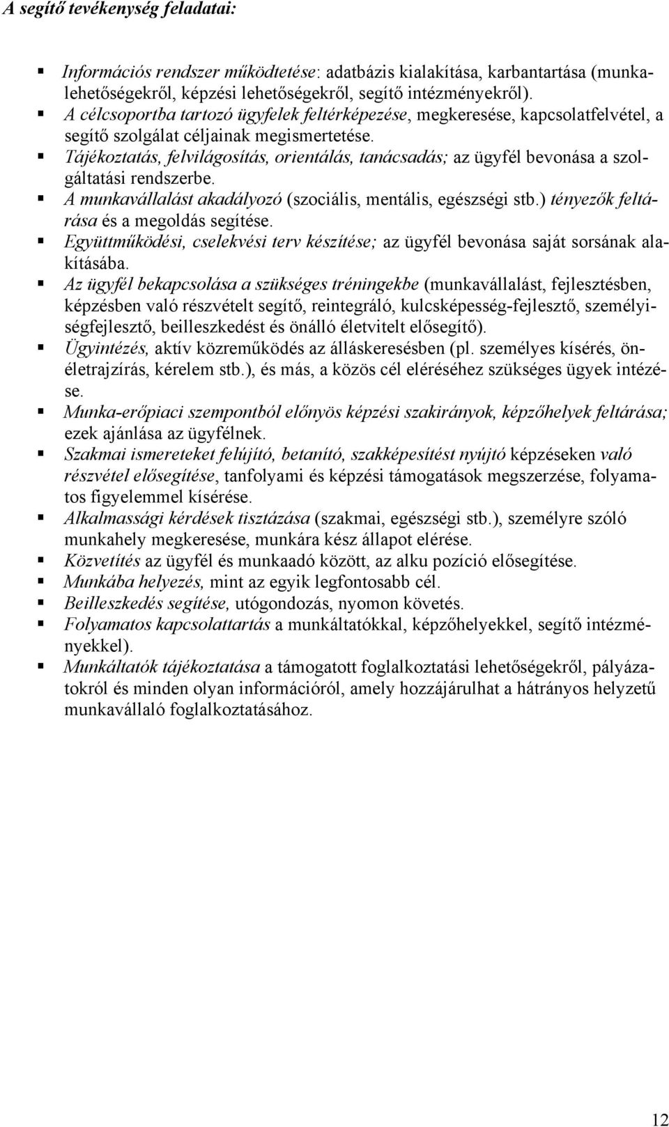 Tájékoztatás, felvilágosítás, orientálás, tanácsadás; az ügyfél bevonása a szolgáltatási rendszerbe. A munkavállalást akadályozó (szociális, mentális, egészségi stb.