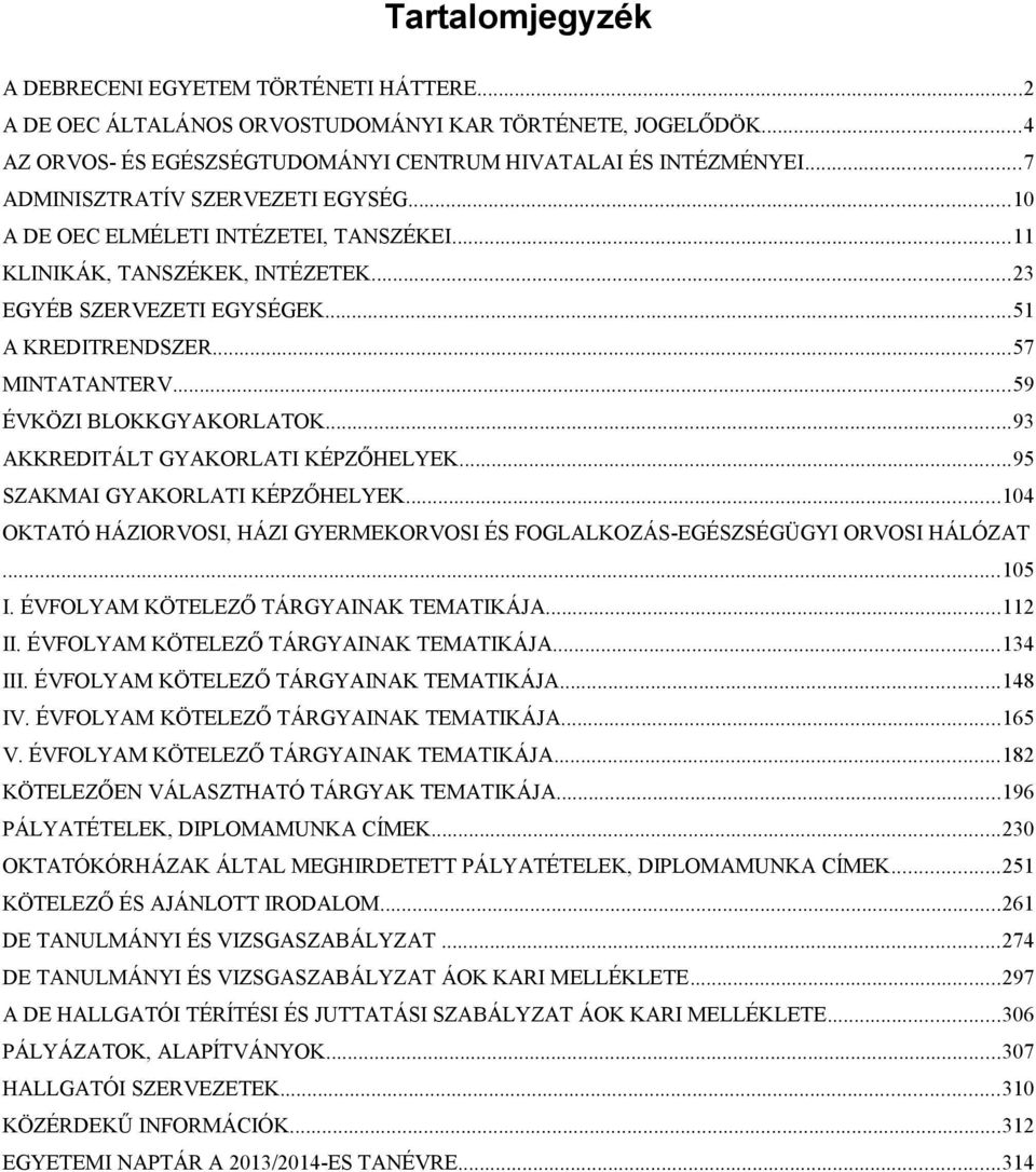 ..59 ÉVKÖZI BLOKKGYAKORLATOK...93 AKKREDITÁLT GYAKORLATI KÉPZŐHELYEK...95 SZAKMAI GYAKORLATI KÉPZŐHELYEK...104 OKTATÓ HÁZIORVOSI, HÁZI GYERMEKORVOSI ÉS FOGLALKOZÁS-EGÉSZSÉGÜGYI ORVOSI HÁLÓZAT...105 I.