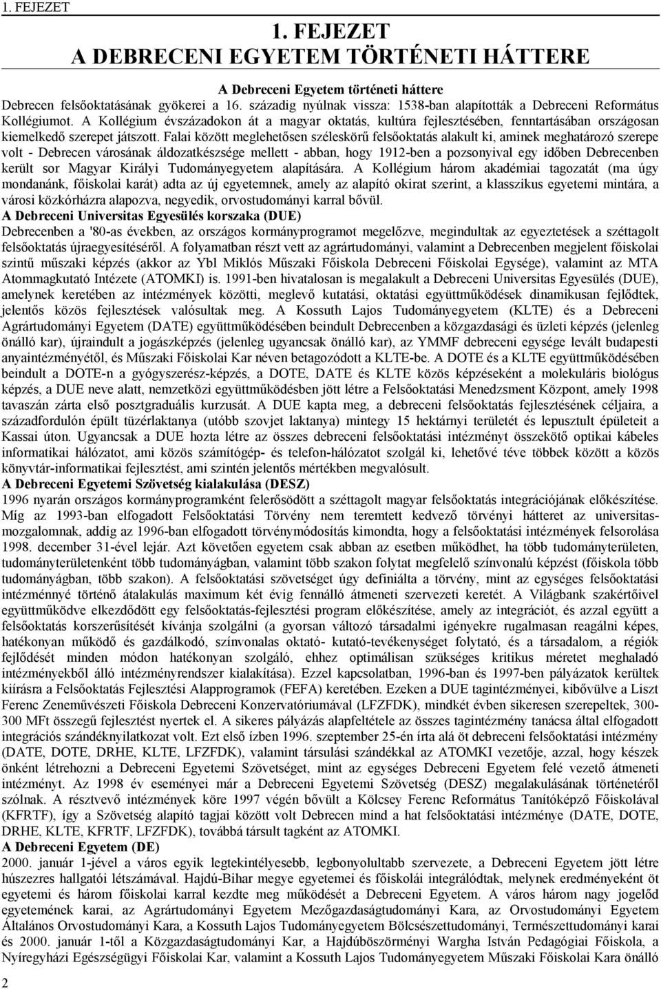 A Kollégium évszázadokon át a magyar oktatás, kultúra fejlesztésében, fenntartásában országosan kiemelkedő szerepet játszott.